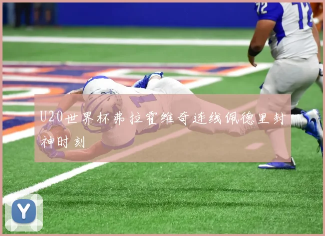U20世界杯弗拉霍维奇连线佩德里封神时刻