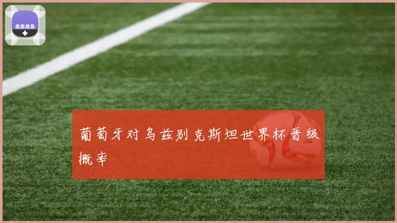 葡萄牙对乌兹别克斯坦世界杯晋级概率