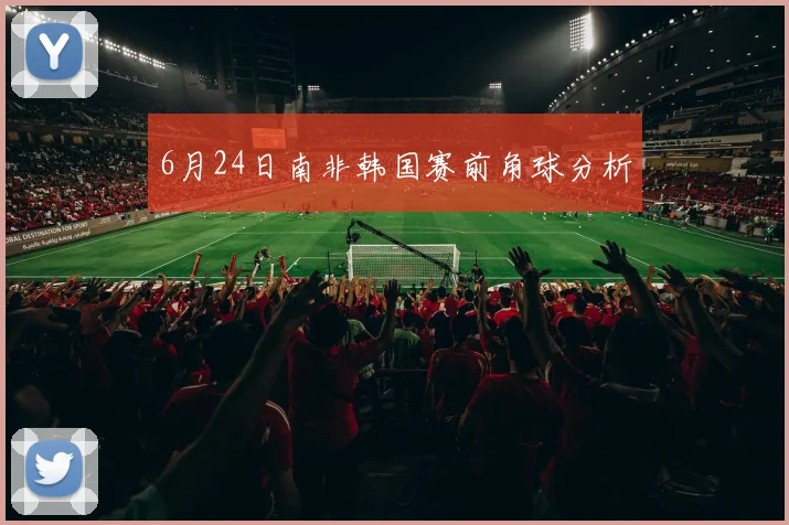 6月24日南非韩国赛前角球分析