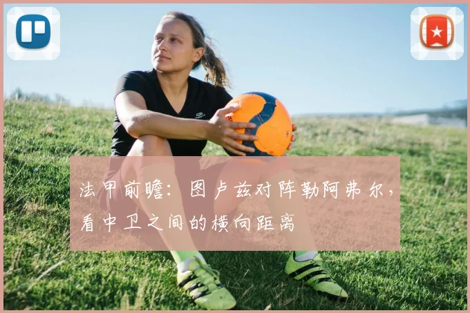 法甲前瞻:图卢兹对阵勒阿弗尔,看中卫之间的横向距离