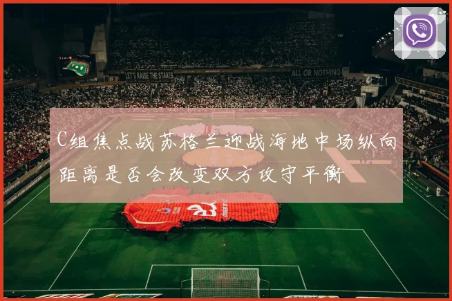 C组焦点战苏格兰迎战海地中场纵向距离是否会改变双方攻守平衡