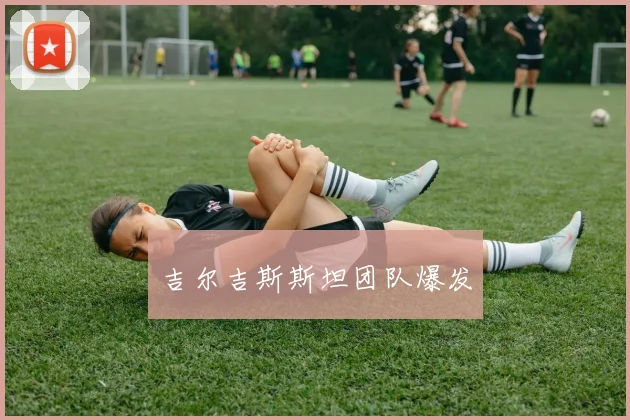 吉尔吉斯斯坦团队爆发