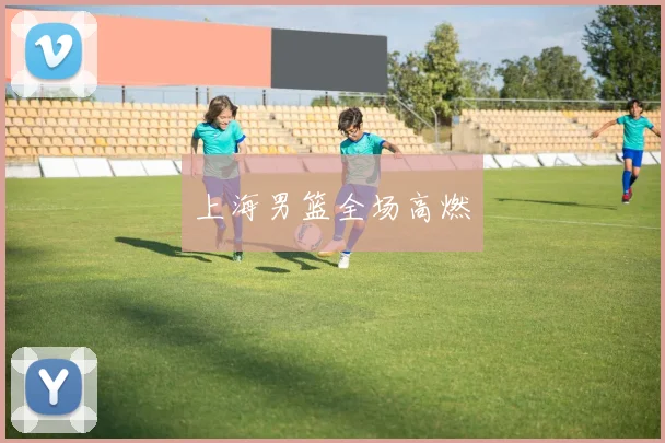 上海男篮全场高燃