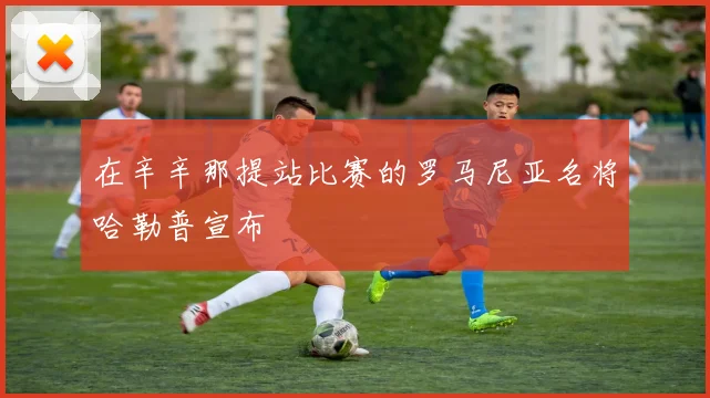 在辛辛那提站比赛的罗马尼亚名将哈勒普宣布