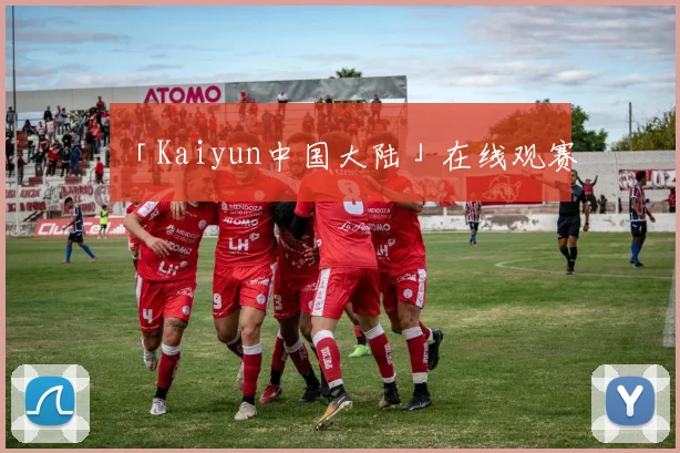 「Kaiyun中国大陆」在线观赛