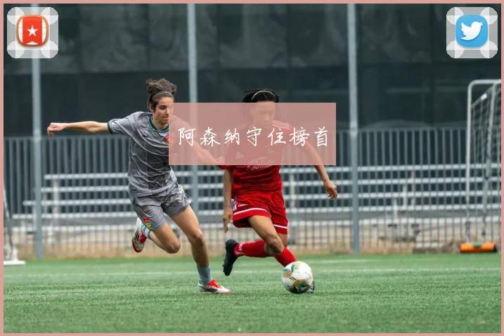 阿森纳守住榜首