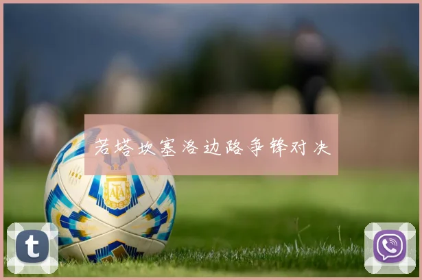 若塔坎塞洛边路争锋对决