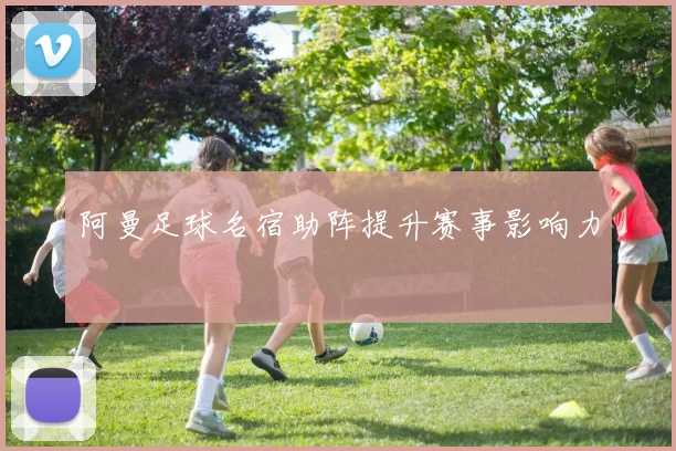 阿曼足球名宿助阵提升赛事影响力
