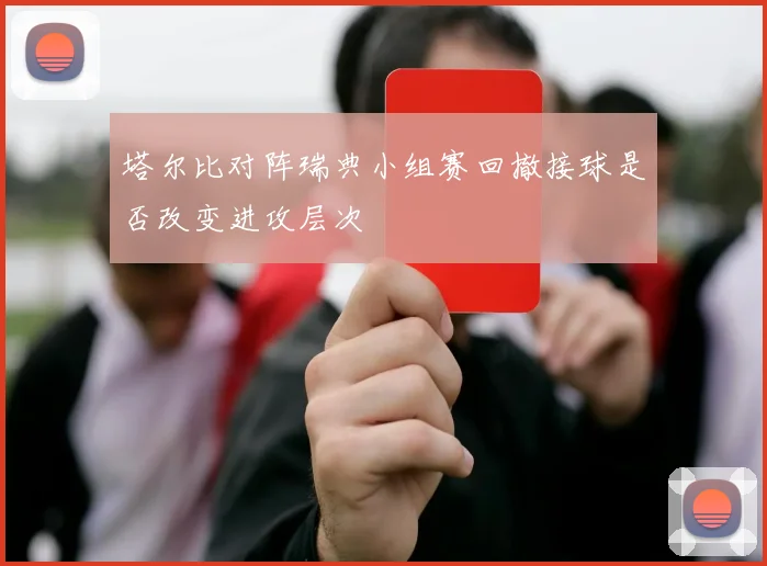 塔尔比对阵瑞典小组赛回撤接球是否改变进攻层次