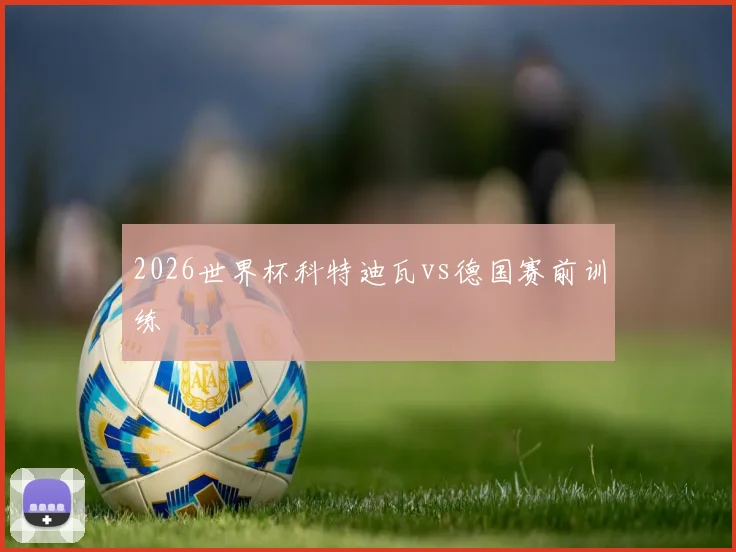 2026世界杯科特迪瓦vs德国赛前训练